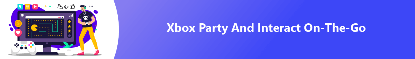 xbox party and Interact on the go
